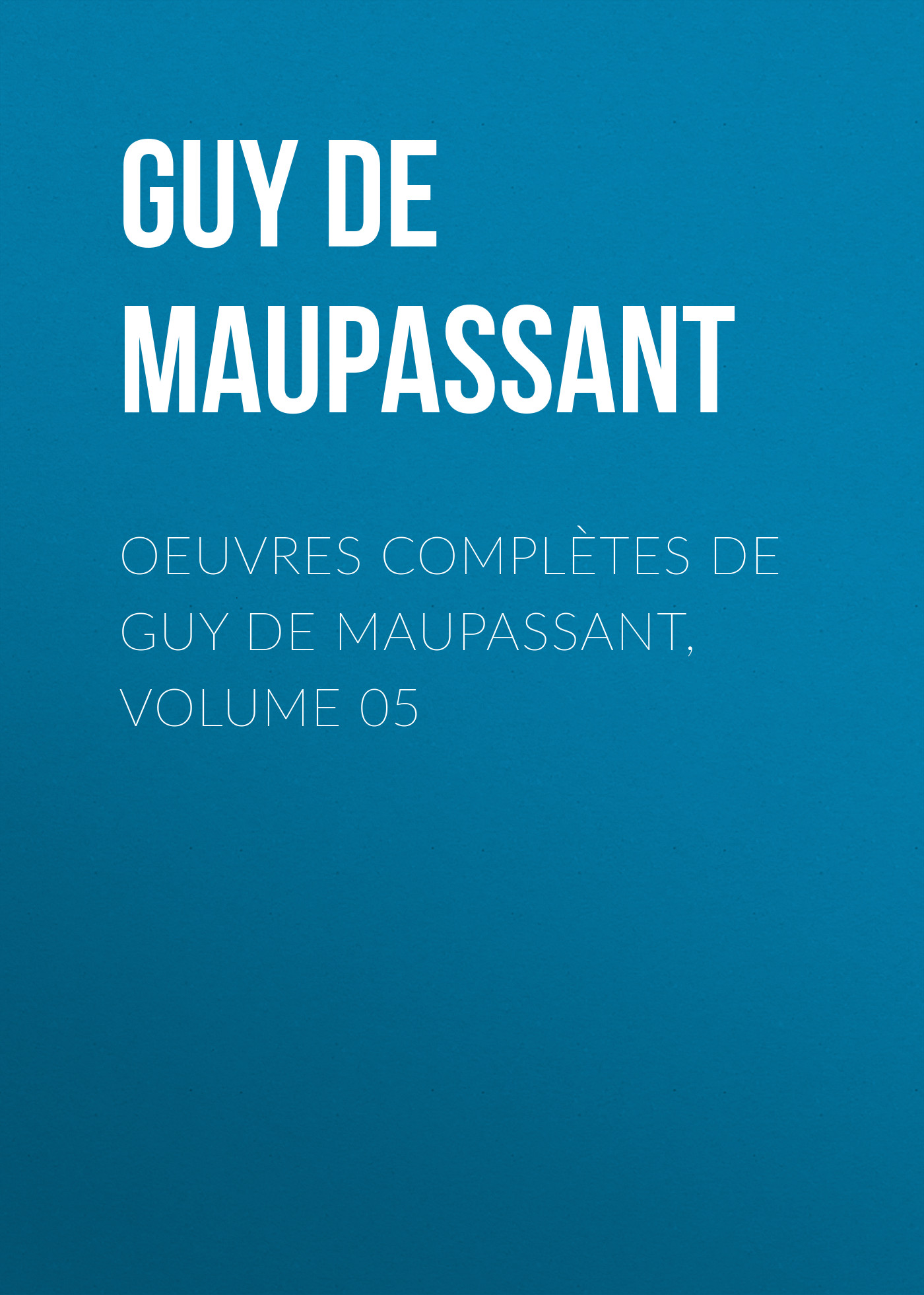 Ги де Мопассан Oeuvres complètes de Guy de Maupassant, volume 05