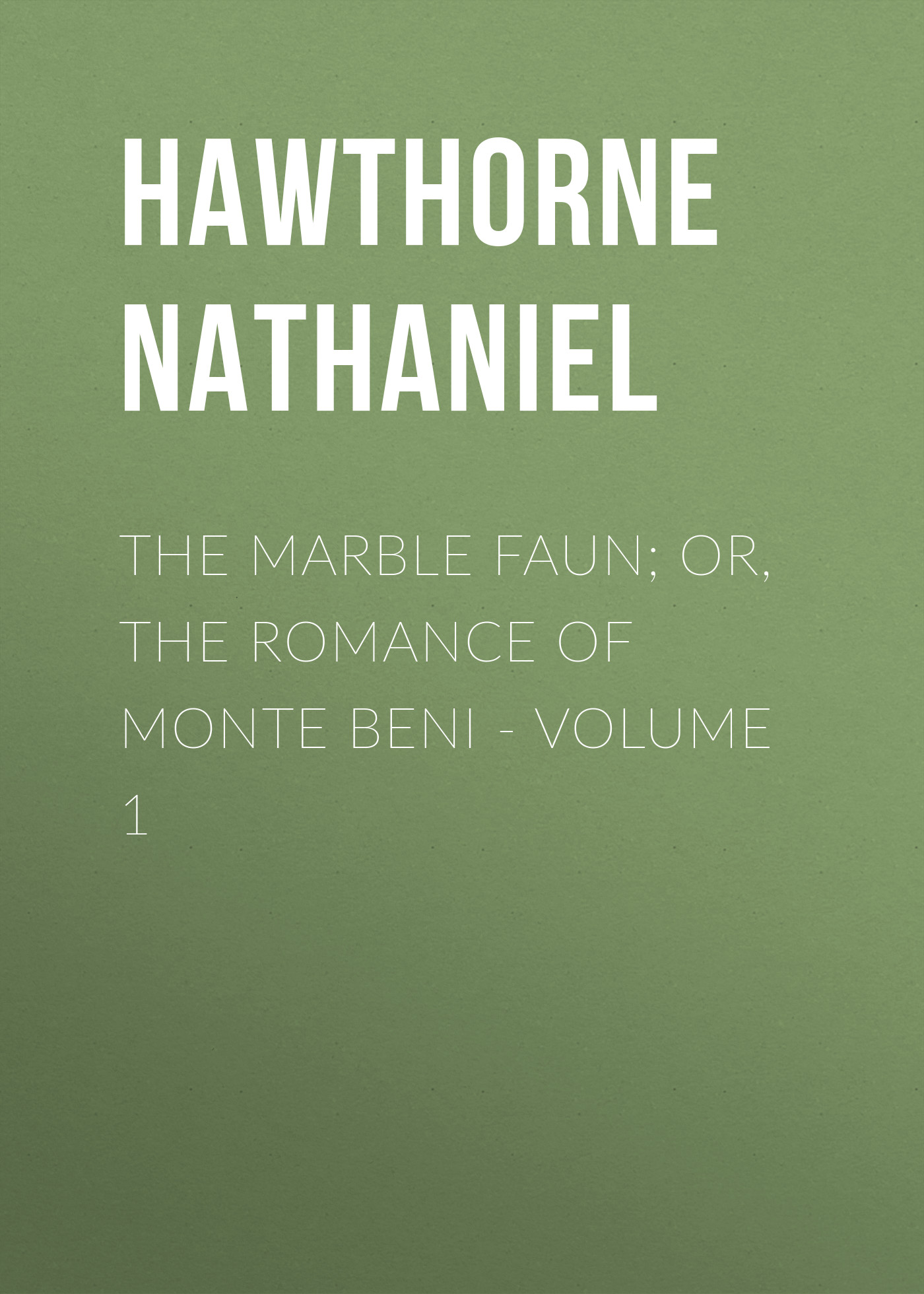 The Marble Faun; Or, The Romance of Monte Beni - Volume 1, Натаниель Готорн  – скачать книгу бесплатно fb2, epub, pdf на ЛитРес