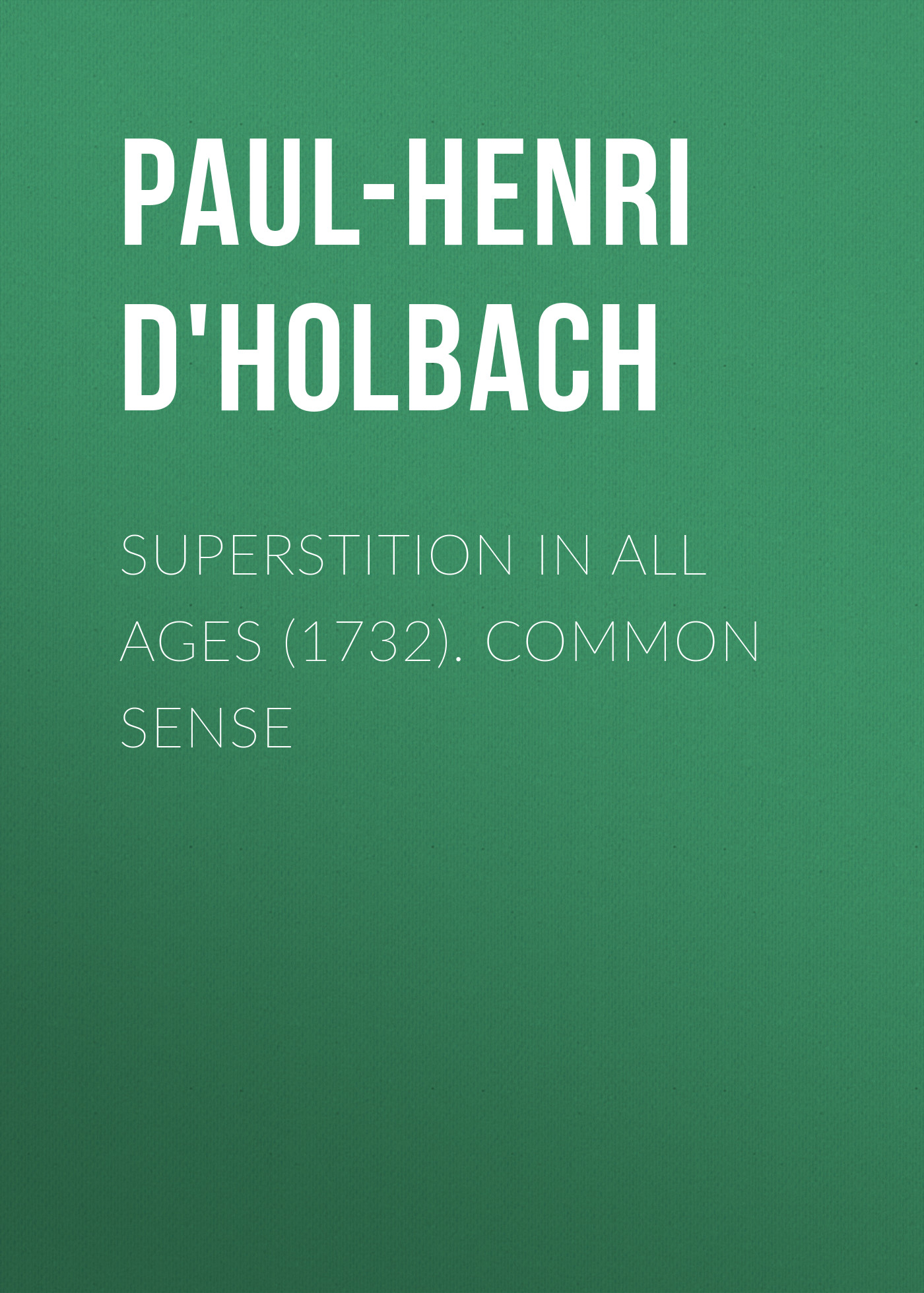 Paul-Henri d'Holbach Superstition In All Ages (1732). Common Sense