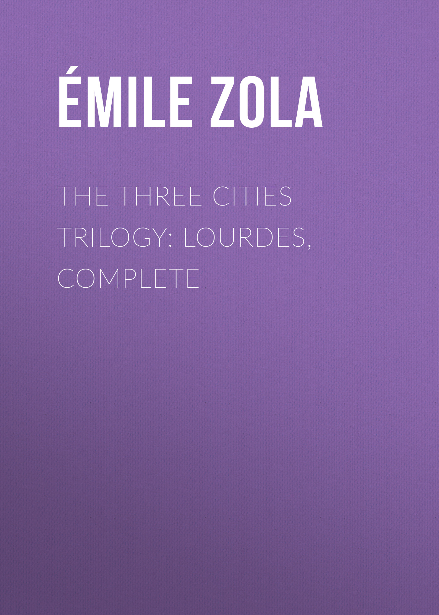 The Three Cities Trilogy: Lourdes, Complete