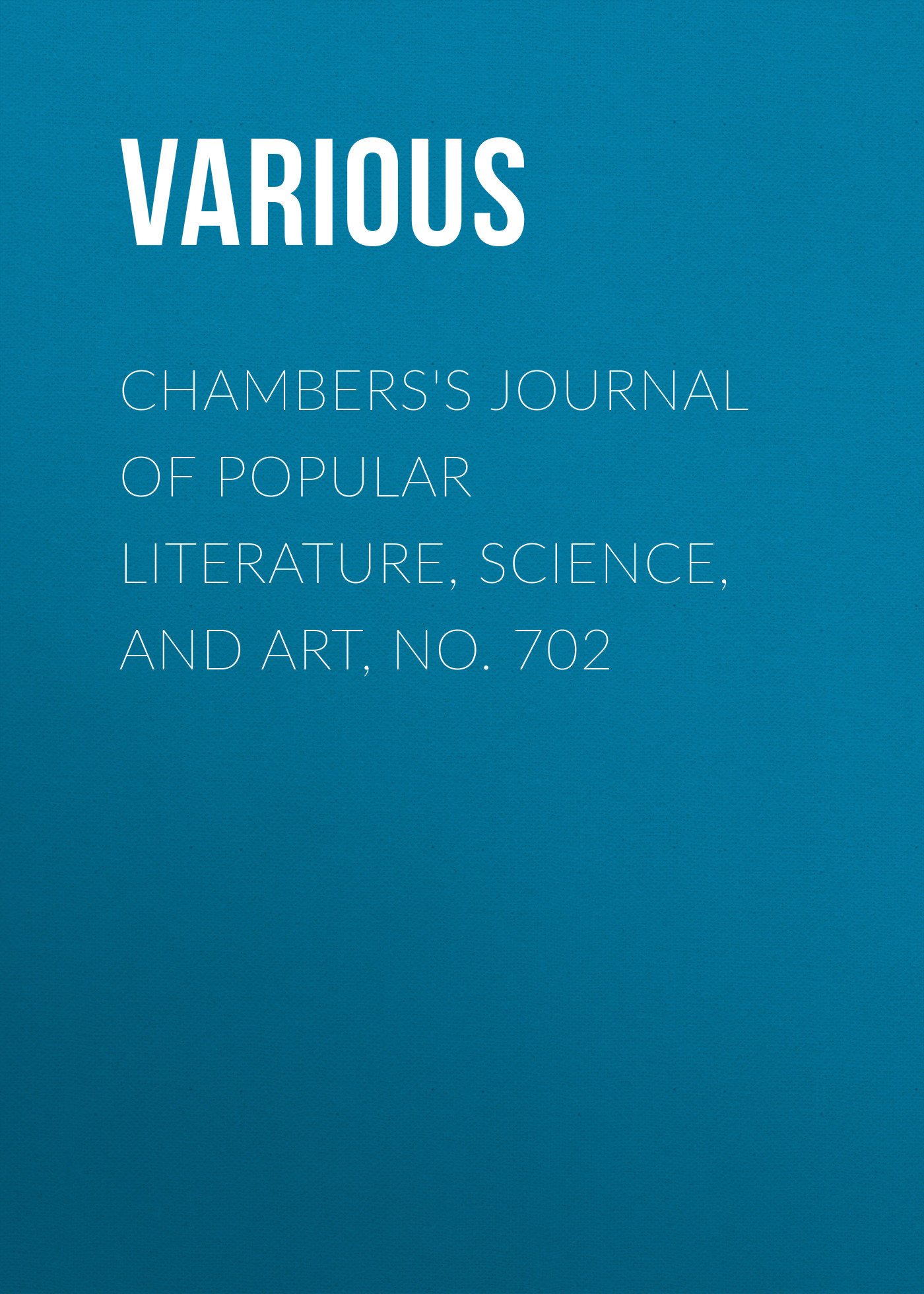 Chambers\'s Journal of Popular Literature, Science, and Art, No. 702