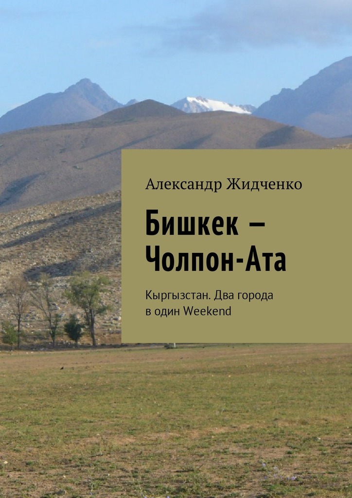 Александр Жидченко Бишкек – Чолпон-Ата. Кыргызстан. Два города в один Weekend