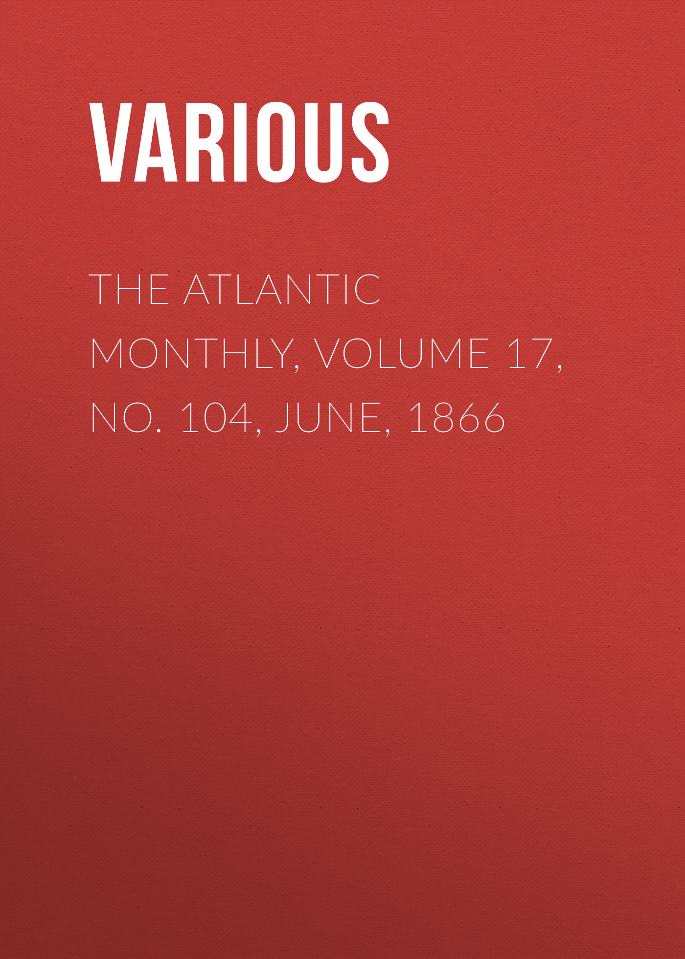Various The Atlantic Monthly, Volume 17, No. 104, June, 1866