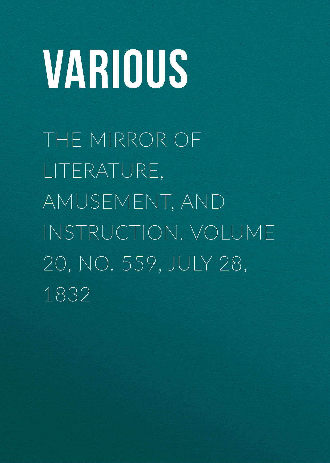 Various The Mirror of Literature, Amusement, and Instruction. Volume 20, No. 559, July 28, 1832