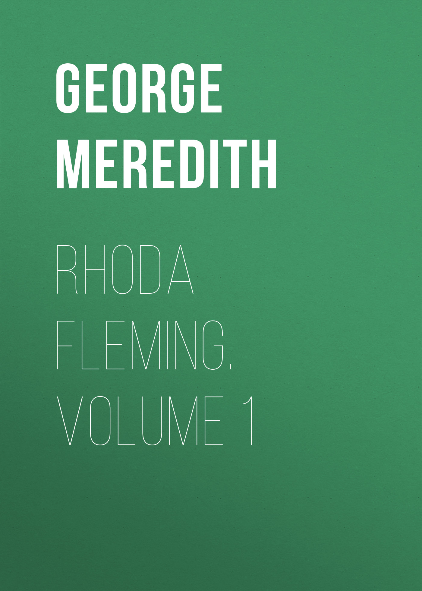 George Meredith Rhoda Fleming. Volume 1