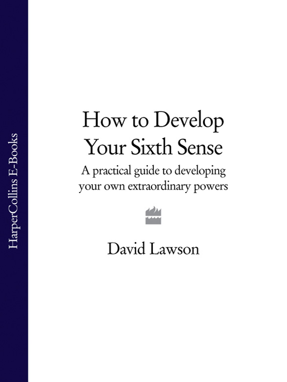 David Lawson How to Develop Your Sixth Sense: A practical guide to developing your own extraordinary powers