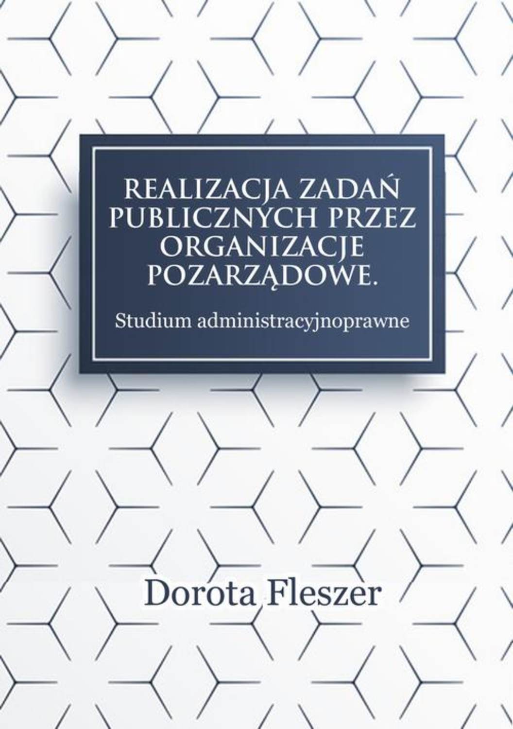 Realizacja zadań publicznych przez organizacje pozarzadowe. Studium administracyjnoprawne