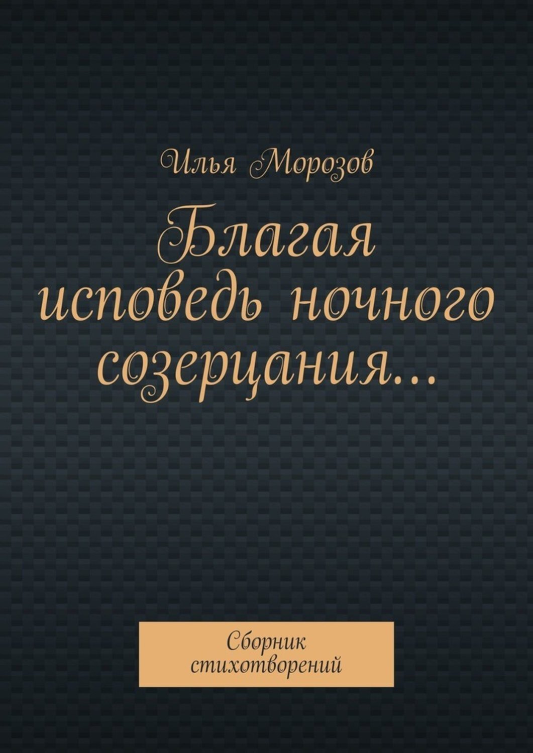 Благая исповедь ночного созерцания… Сборник стихотворений