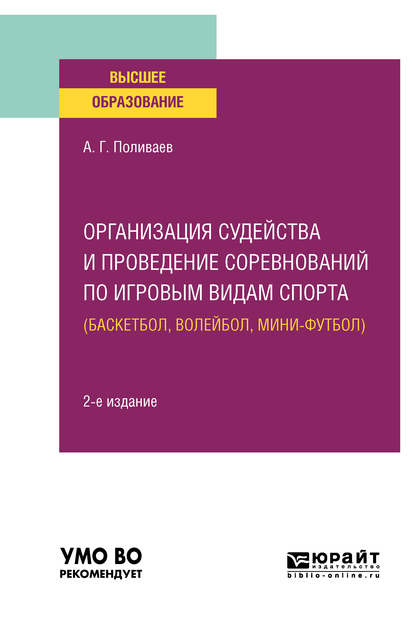 Алексей Геннадьевич Поливаев Организация судейства и проведение соревнований по игровым видам спорта (баскетбол, волейбол, мини-футбол) 2-е изд. Учебное пособие для вузов