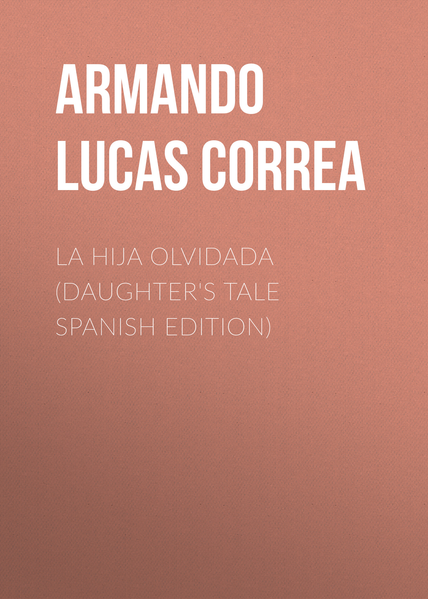 Armando Lucas Correa La hija olvidada (Daughter's Tale Spanish edition) condename capital spanish edition