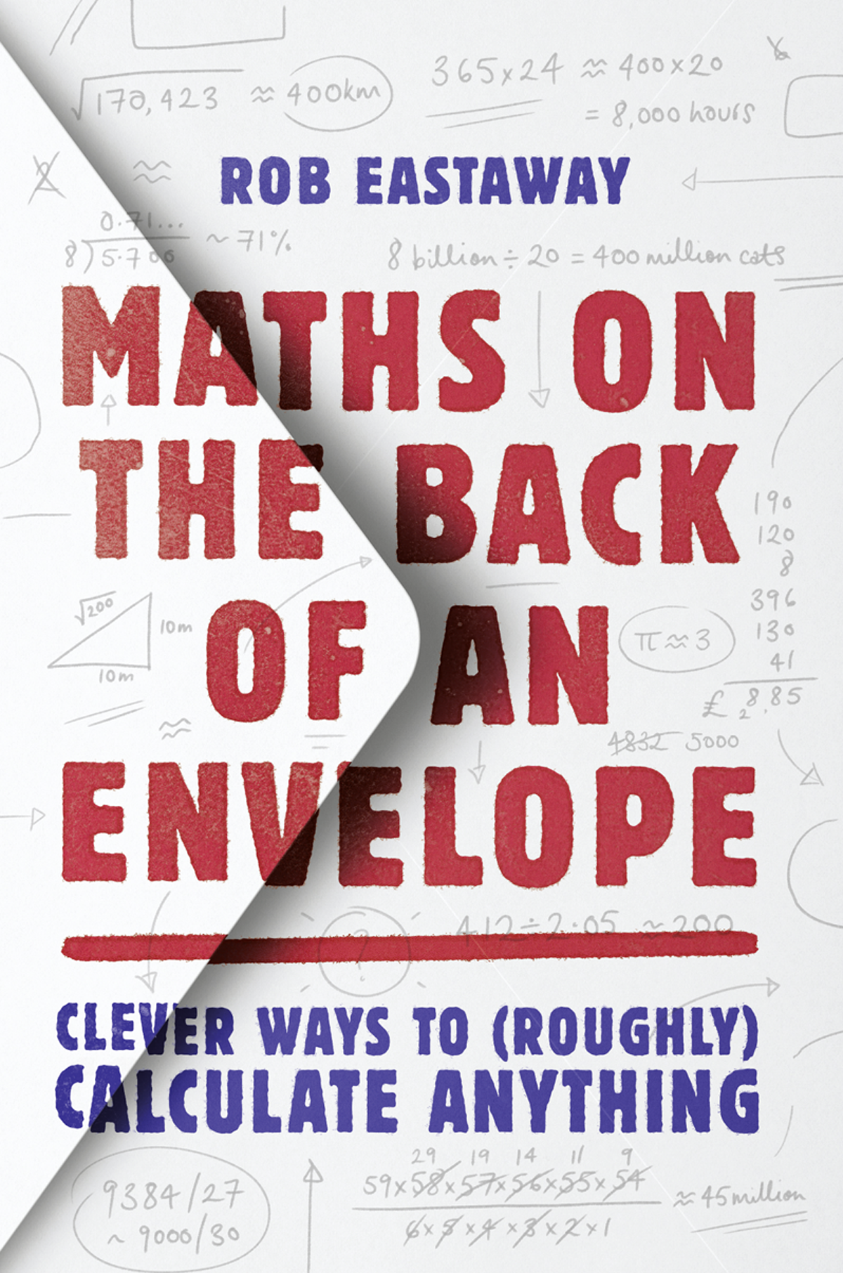 Rob Eastaway Maths on the Back of an Envelope: Clever ways to (roughly) calculate anything how not to be wrong the hidden maths of everyday life