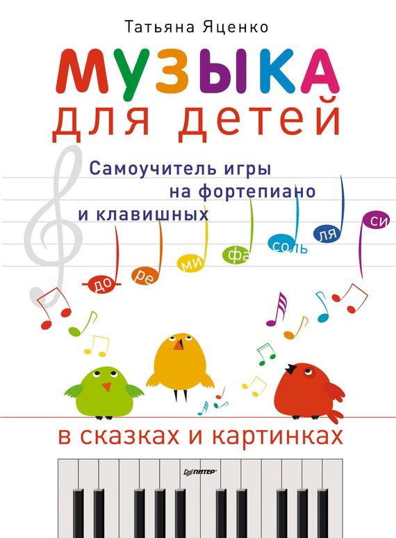 

Музыка для детей. Самоучитель игры на фортепиано и клавишных в сказках и картинках