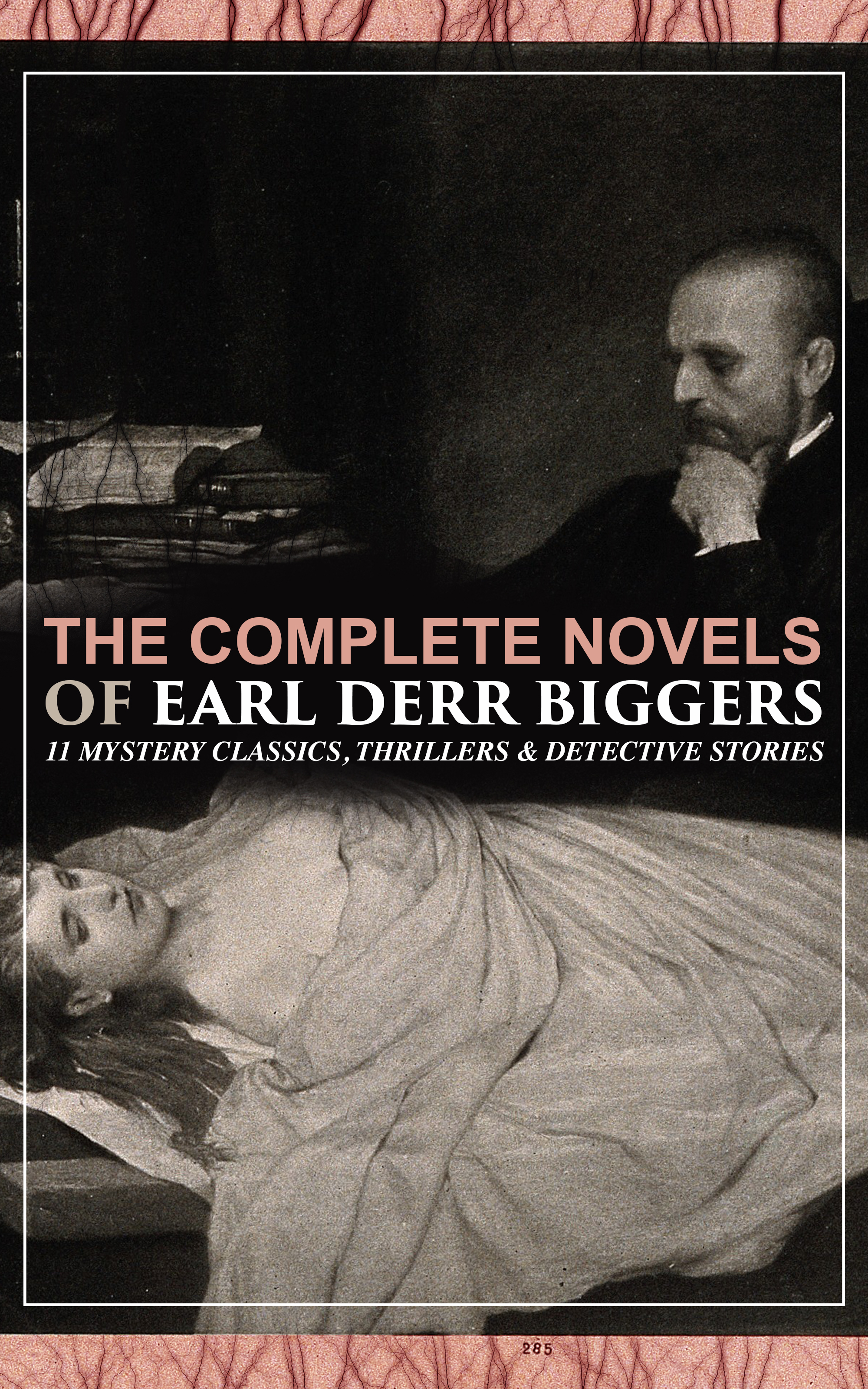 Earl Derr Biggers The Complete Novels of Earl Derr Biggers: 11 Mystery Classics, Thrillers & Detective Stories mystery stories