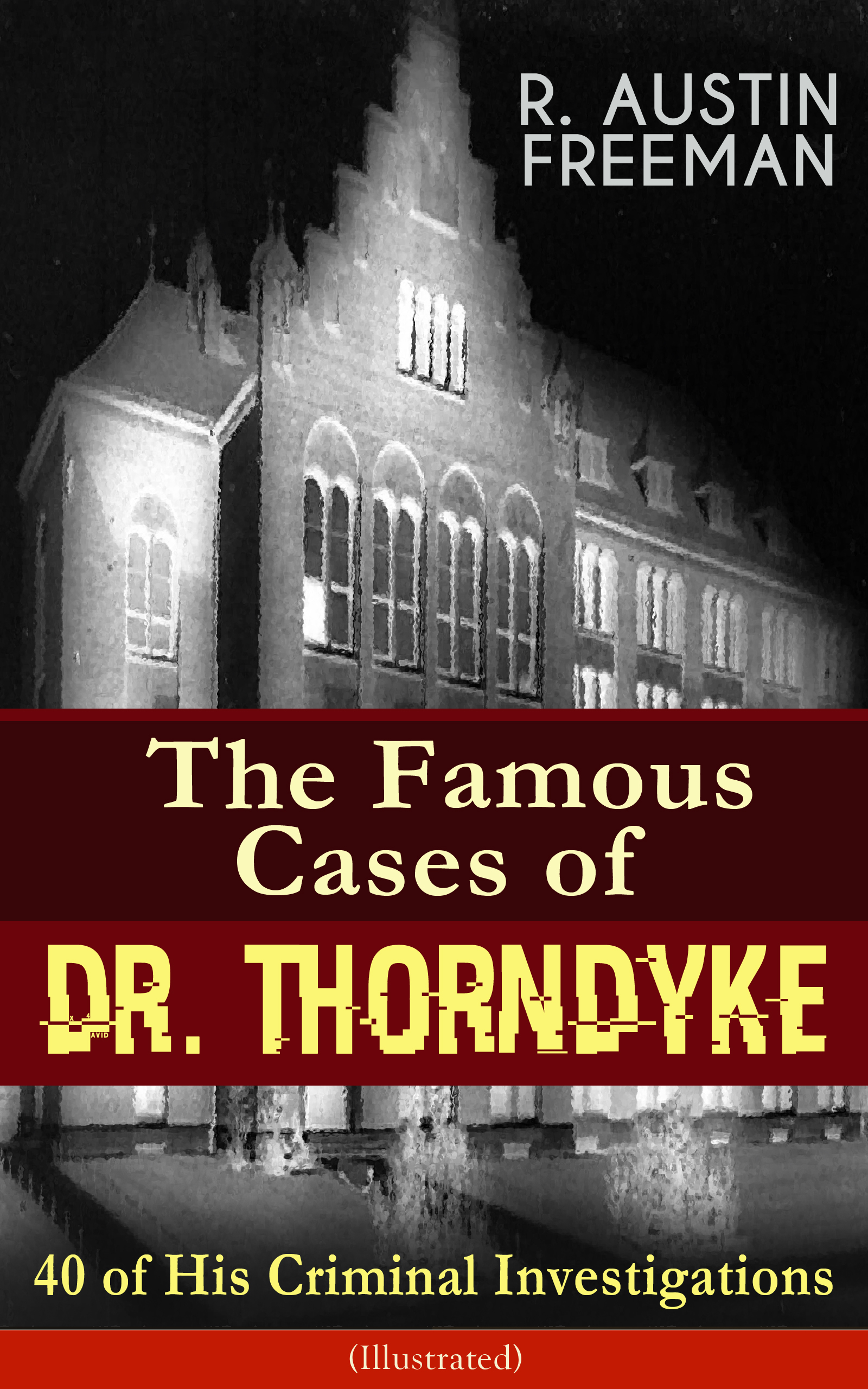 R. Austin Freeman The Famous Cases of Dr. Thorndyke: 40 of His Criminal Investigations (Illustrated) jhorden austin his deadly weapon