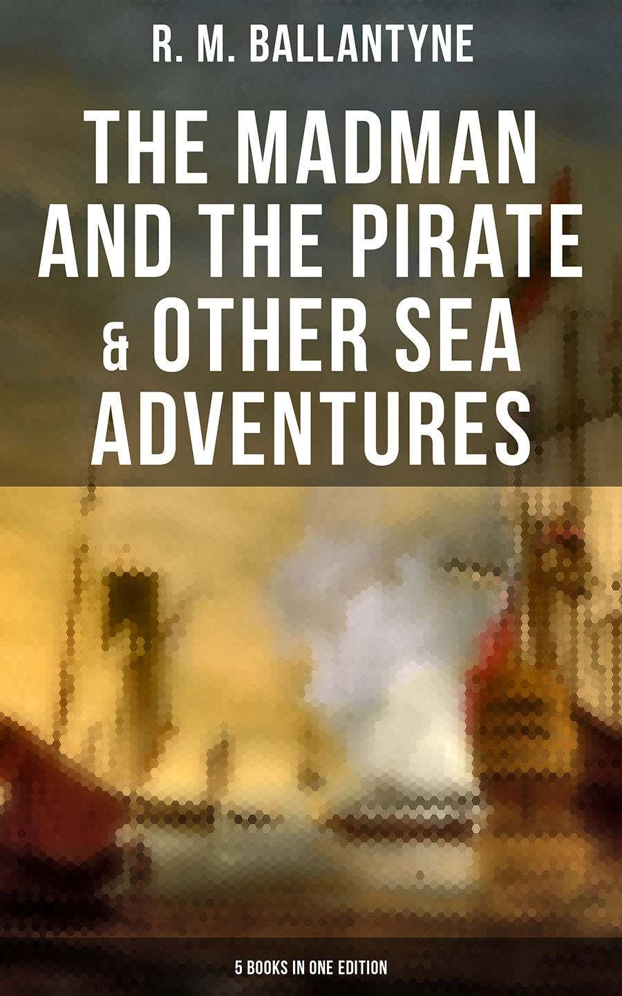 R. M. Ballantyne The Madman and the Pirate & Other Sea Adventures - 5 Books in One Edition pirate mcsnottbeard in the zombie terror rampage