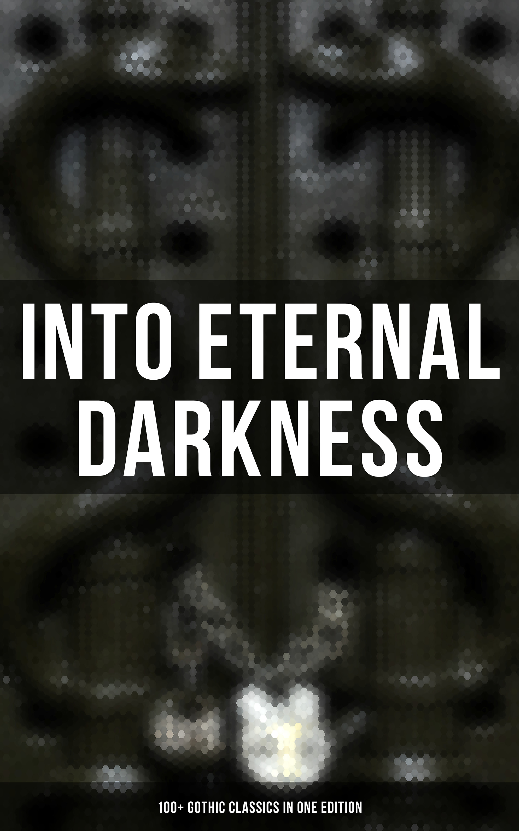 Tobias George Smollett INTO ETERNAL DARKNESS: 100+ Gothic Classics in One Edition autopsy autopsy macabre eternal deluxe edition