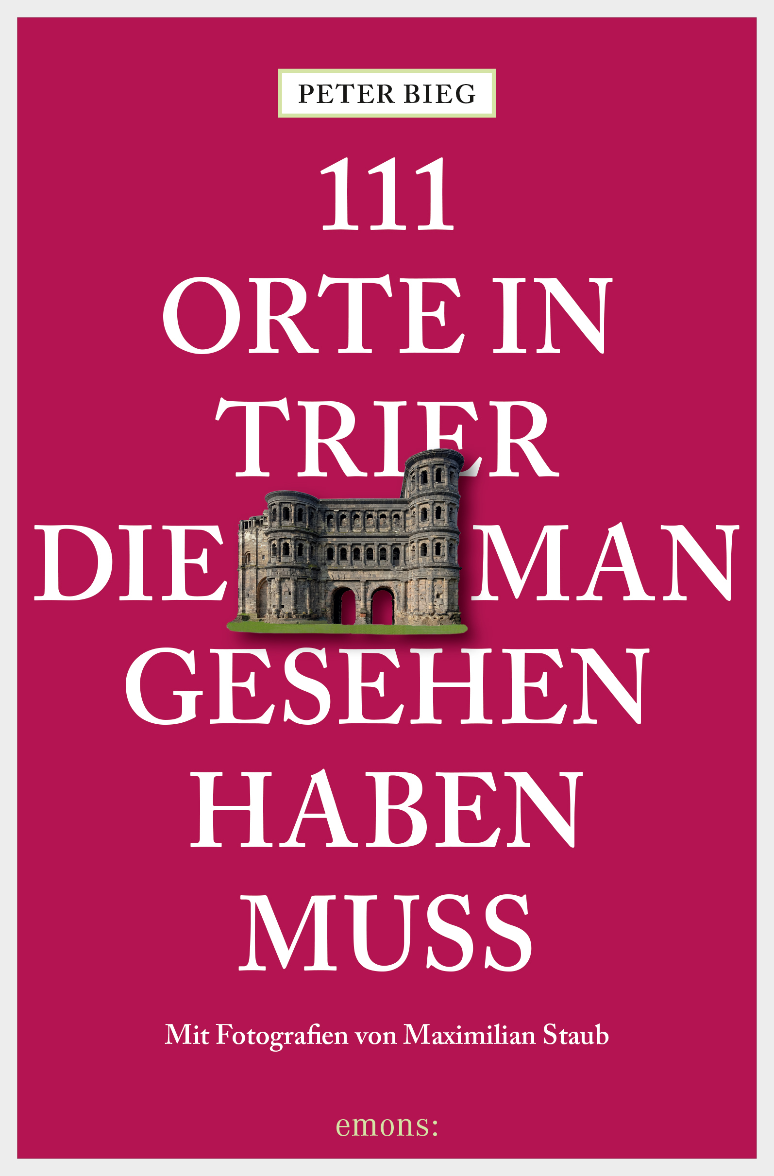 Peter Bieg 111 Orte in Trier, die man gesehen haben muss