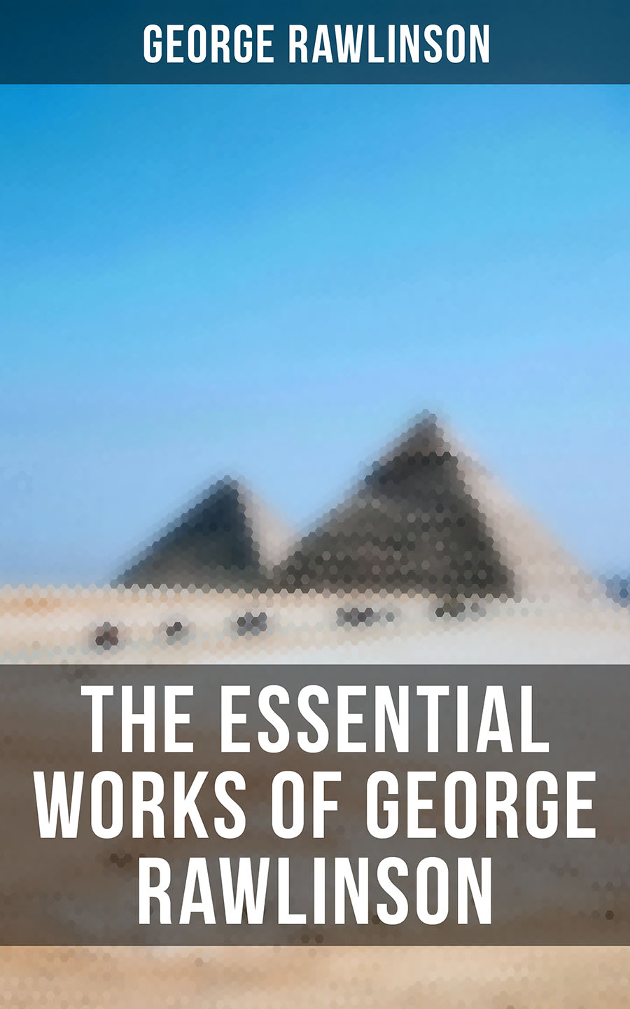 George Rawlinson The Essential Works of George Rawlinson: Egypt, The Kings of Israel and Judah, Phoenicia, Parthia, Chaldea, Assyria, Media, Babylon, Persia, Sasanian Empire & Herodotus' Histories martin george raymond richard clash of kings isbn 978 0 00 647989 5