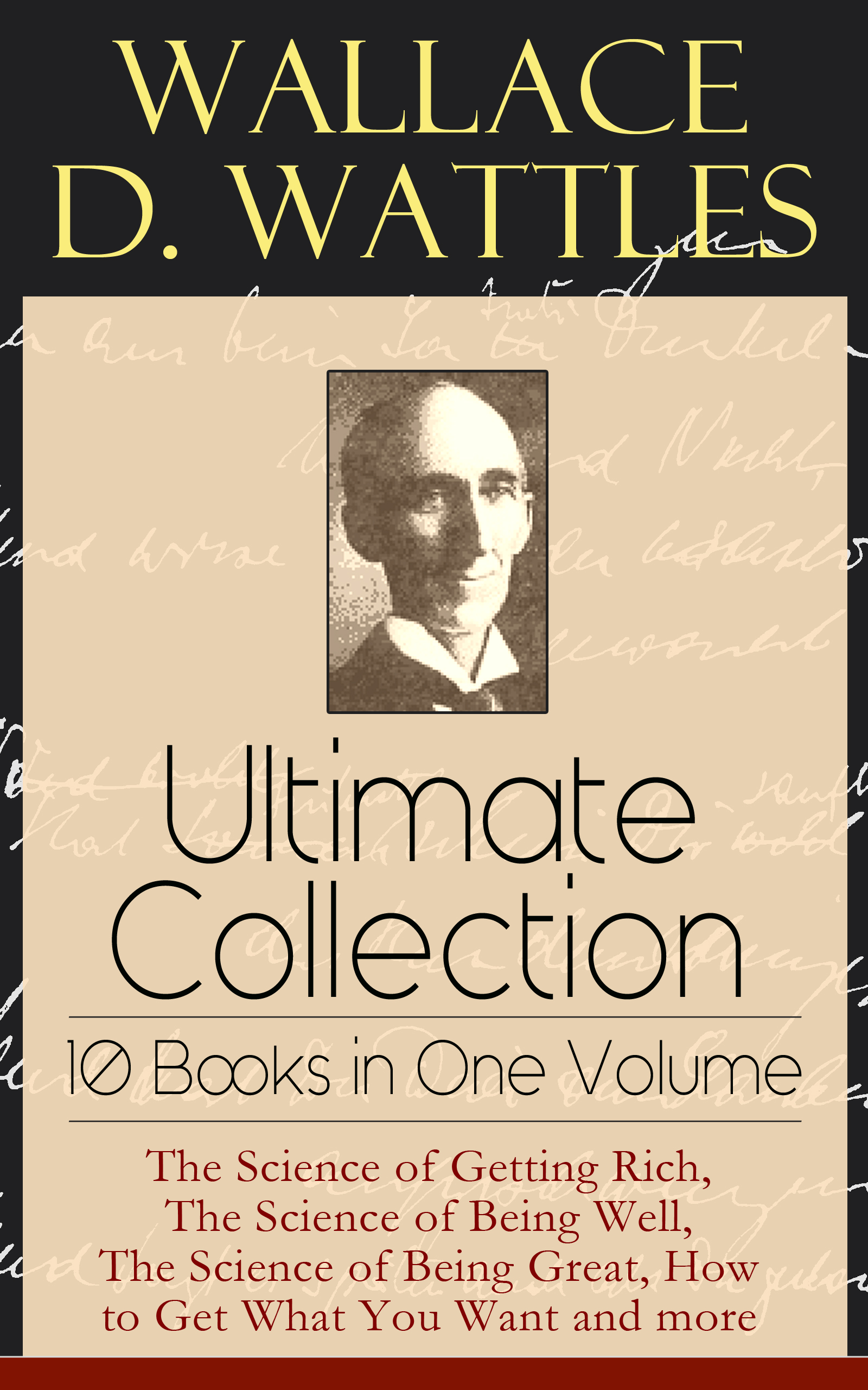 Wallace D. Wattles Wallace D. Wattles Ultimate Collection - 10 Books in One Volume: The Science of Getting Rich, The Science of Being Well, The Science of Being Great, How to Get What You Want and more ball p curiosity how science became interested in everything