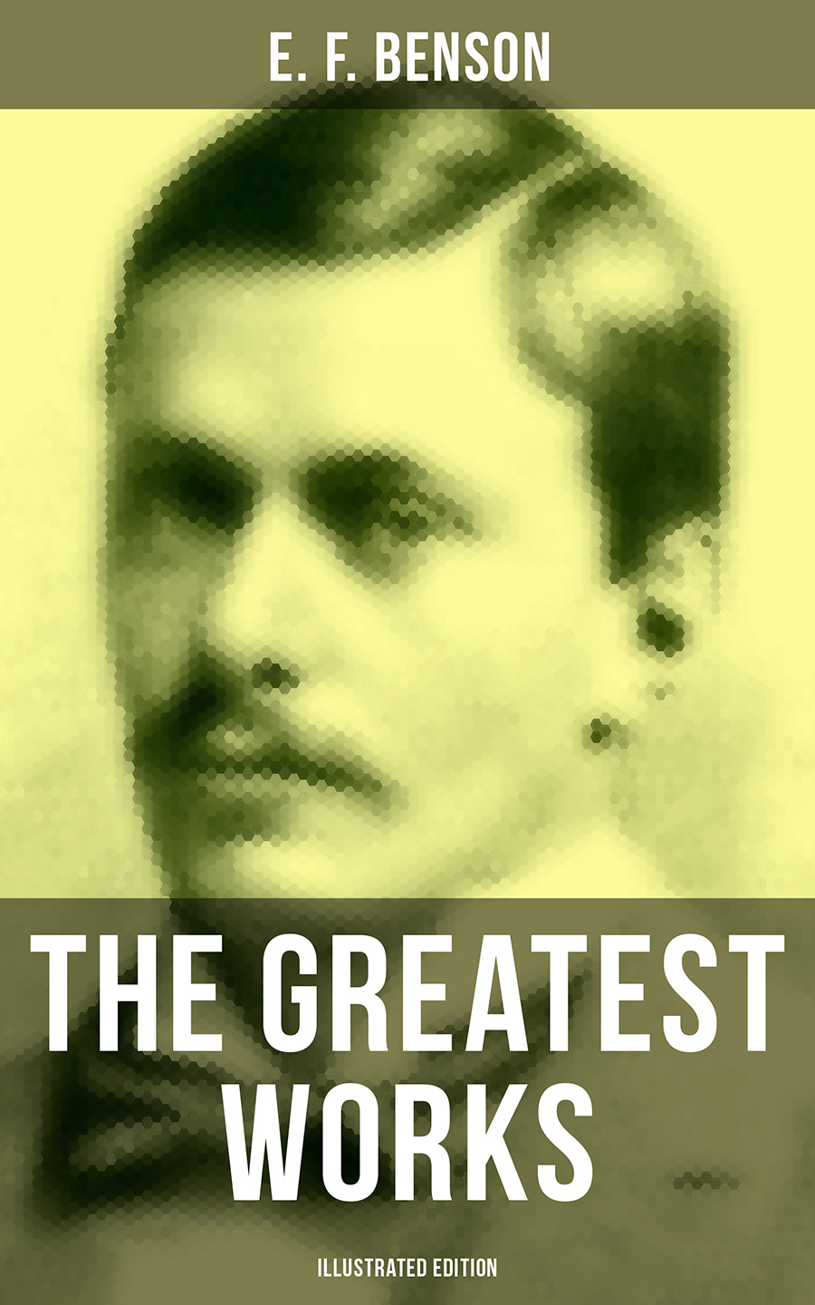 The Greatest Works of E. F. Benson (Illustrated Edition)