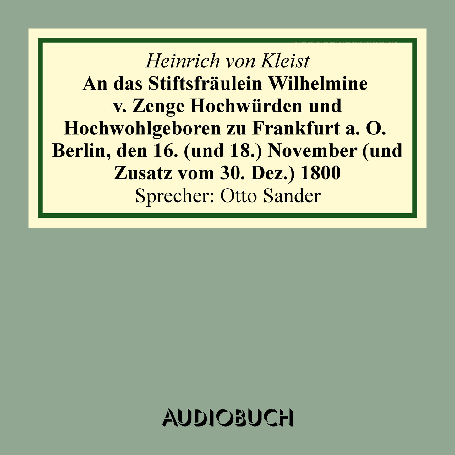 An das Stiftsfräulein Wilhelmine von Zenge Hochwürden und Hochwohlgeb. zu Frankfurt an der Oder. Berlin, den 16. (und 18.) November (und Zusatz vom 30. Dez.) 1800