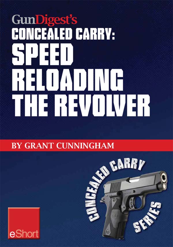 Grant Cunningham Gun Digest's Speed Reloading the Revolver Concealed Carry eShort