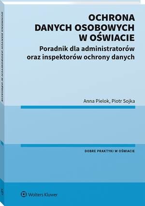 Ochrona danych osobowych w oświacie. Poradnik dla administratorów oraz inspektorów ochrony danych