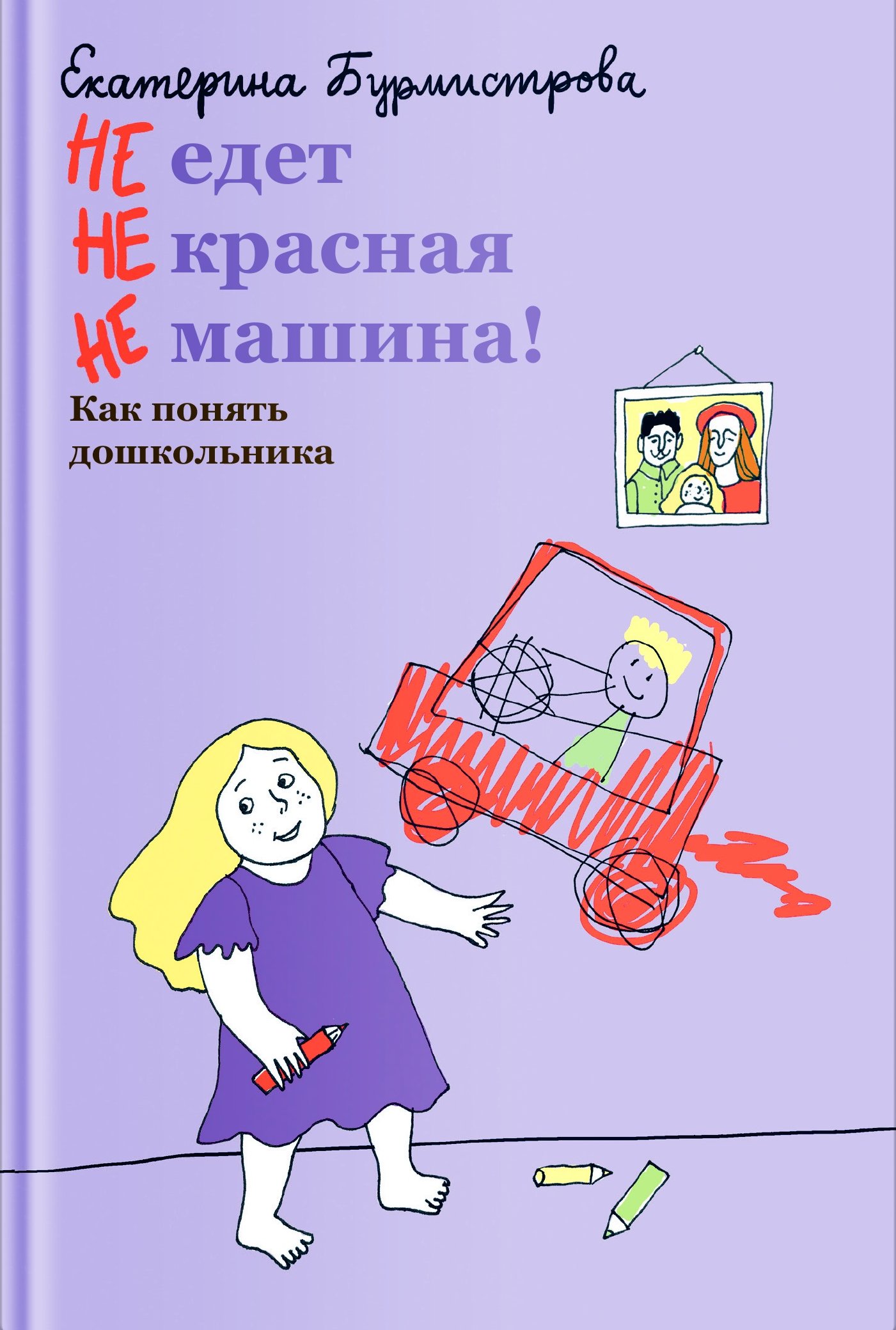 НЕ едет НЕ красная НЕ машина! Как понять дошкольника, Екатерина Бурмистрова  – скачать книгу fb2, epub, pdf на ЛитРес