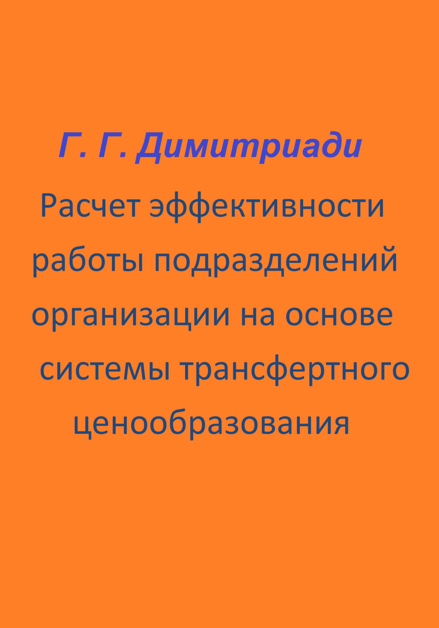 Расчет эффективности работы подразделений организации на основе системы  трансфертного ценообразования, Георгий Димитриади – скачать книгу fb2,  epub, pdf на ЛитРес