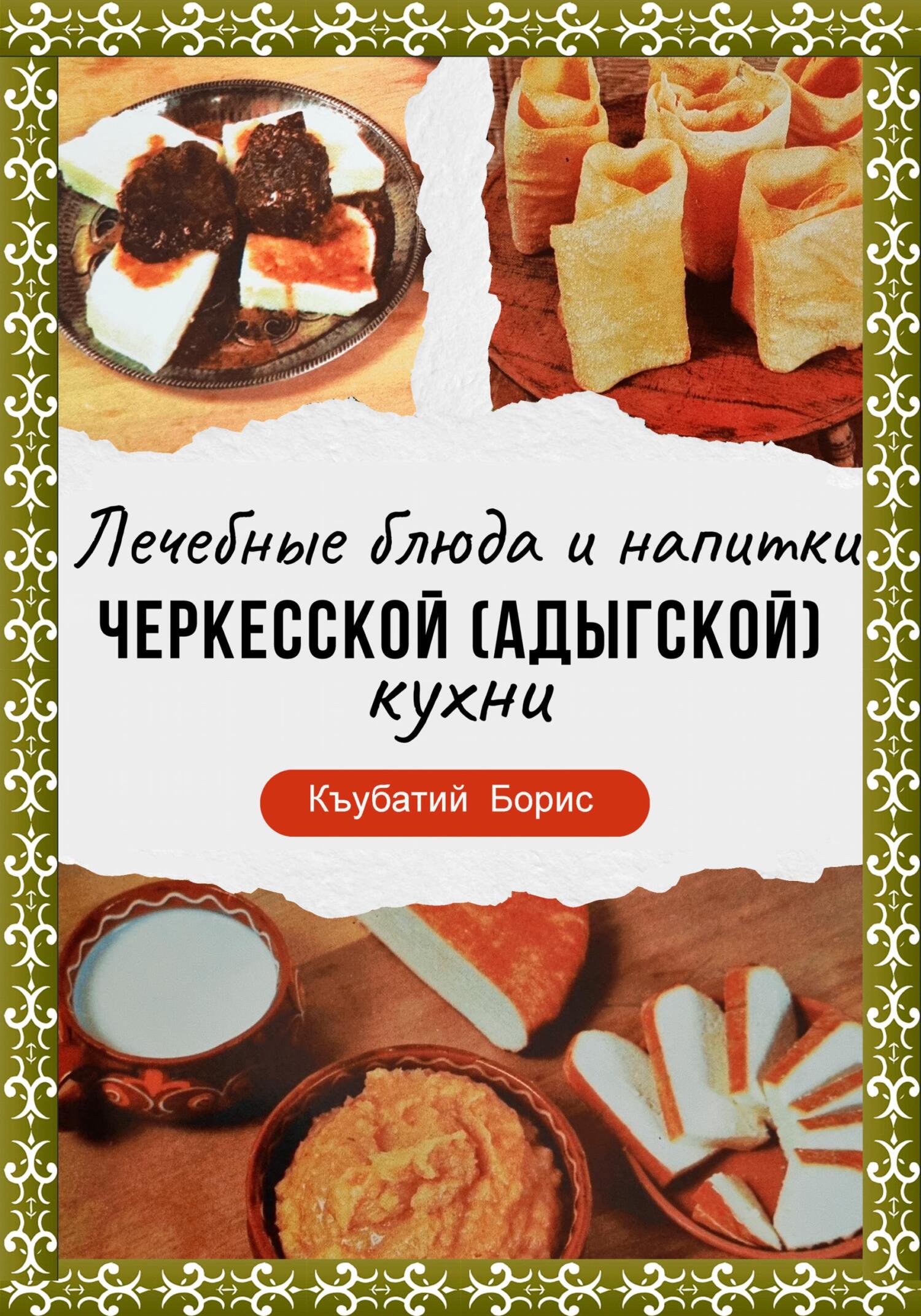 Лечебные блюда и напитки Черкесской (Адыгской) кухни, Борис Къубатий –  скачать книгу fb2, epub, pdf на ЛитРес