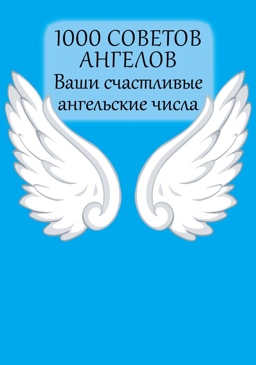 «1000 советов Ангелов. Ваши счастливые ангельские числа» | ЛитРес