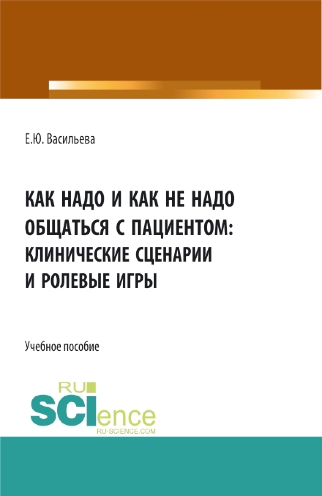 Как надо и как не надо общаться с пациентом: клинические сценарии и ролевые  игры. (Аспирантура, Бакалавриат, Магистратура, Ординатура). Учебное  пособие., Елена Юрьевна Васильева – скачать pdf на ЛитРес