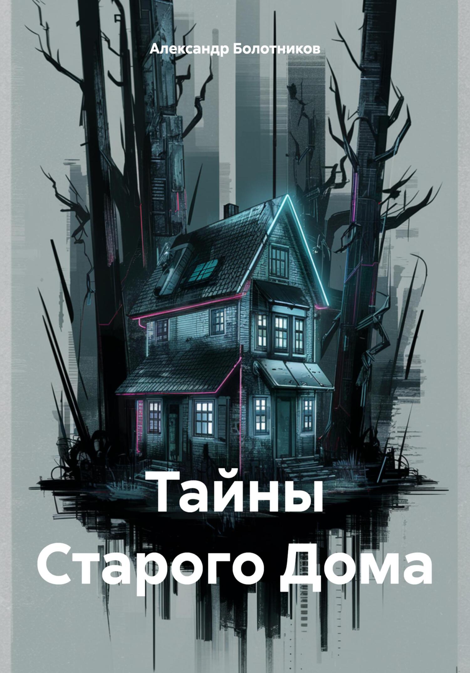 Тайны Старого Дома, Александр Болотников – скачать книгу fb2, epub, pdf на  ЛитРес