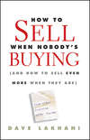 How To Sell When Nobody's Buying. (And How to Sell Even More When They Are)