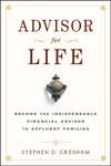 Advisor for Life. Become the Indispensable Financial Advisor to Affluent Families