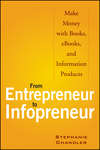 From Entrepreneur to Infopreneur. Make Money with Books, eBooks, and Information Products