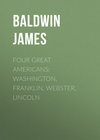 Four Great Americans: Washington, Franklin, Webster, Lincoln