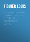 The Day After Death (New Edition). Our Future Life According to Science