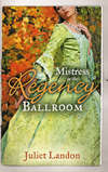 Mistress in the Regency Ballroom: The Rake's Unconventional Mistress / Marrying the Mistress