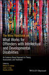 The Wiley Handbook on What Works for Offenders with Intellectual and Developmental Disabilities