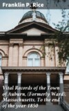Vital Records of the Town of Auburn, (Formerly Ward), Massachusetts, To the end of the year 1850