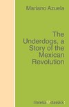 The Underdogs, a Story of the Mexican Revolution