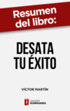 Resumen del libro "Desata tu éxito"  de Víctor Martín