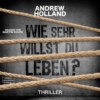 Wie sehr willst du leben? - Howard-Caspar-Reihe, Band 1 (ungekürzt)