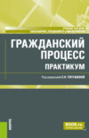 Гражданский процесс. Практикум. (Бакалавриат, Магистратура). Учебное пособие.