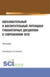 Образовательный и воспитательный потенциал гуманитарных дисциплин в современном вузе. (Аспирантура, Магистратура). Монография.