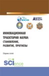 Инновационная траектория науки: становление, развитие, прогнозы. (Аспирантура, Бакалавриат, Магистратура). Сборник статей.