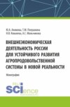 Внешнеэкономическая деятельность России для устойчивого развития агропродовольственной системы в новой реальности. (Бакалавриат, Магистратура). Монография.