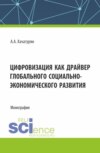 Цифровизация как драйвер глобального социально-экономического развития. (Аспирантура, Магистратура). Монография.