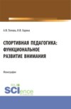 Спортивная педагогика: функциональное развитие внимания. (Аспирантура, Бакалавриат, Магистратура). Монография.